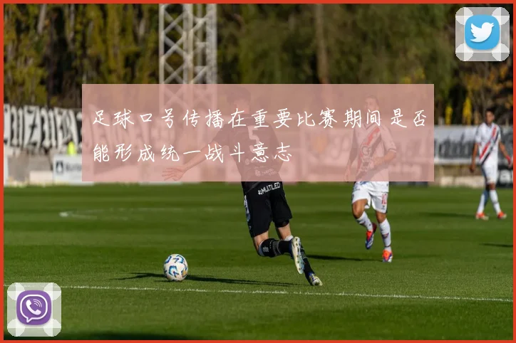 足球口号传播在重要比赛期间是否能形成统一战斗意志