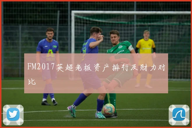 FM2017英超老板资产排行及财力对比