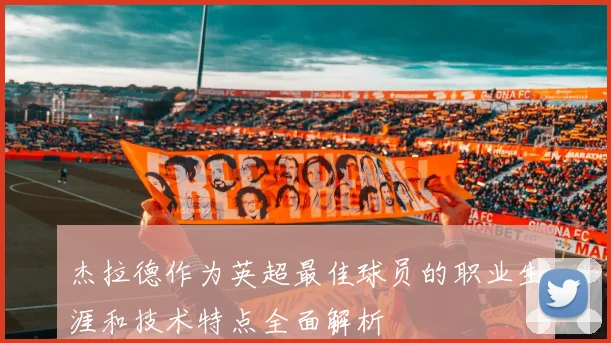 杰拉德作为英超最佳球员的职业生涯和技术特点全面解析
